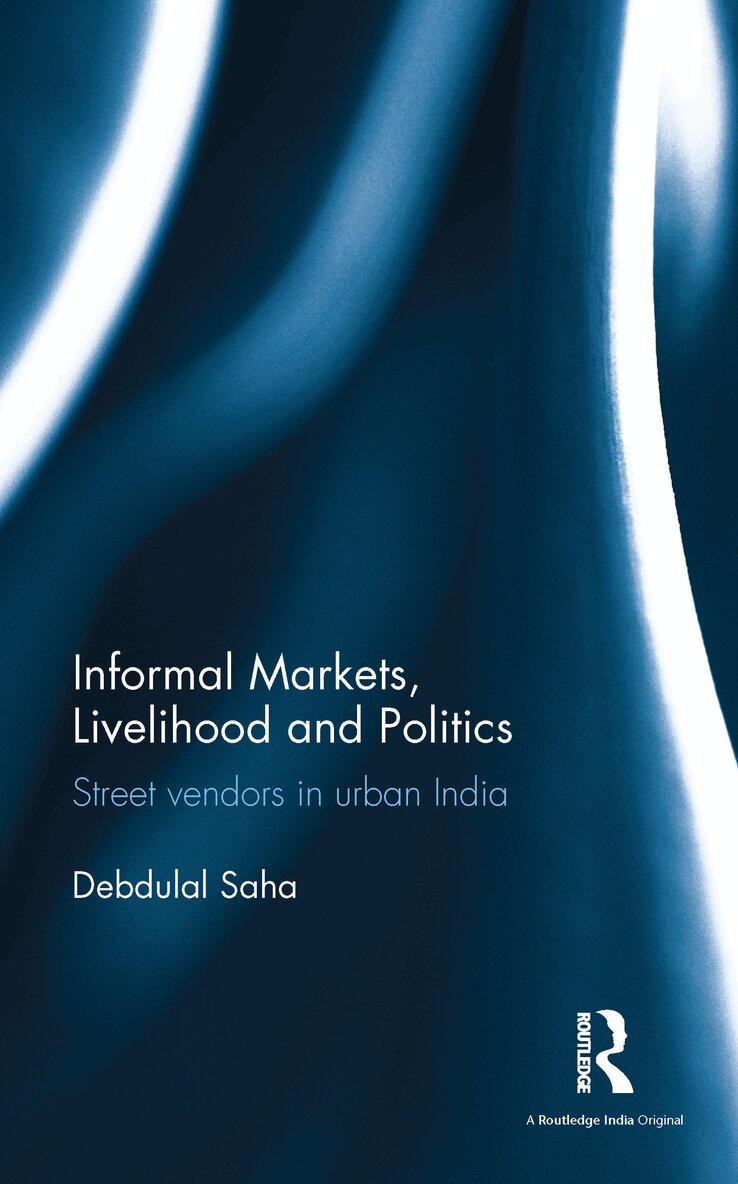 Debdulal Saha - Informal Markets, Livelihood and Politics, E-bok