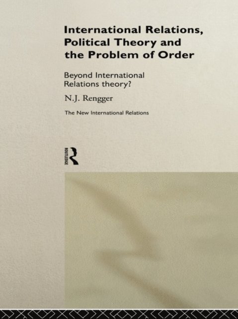 N. J. Rengger - International Relations, Political Theory and the Problem of Order, E-bok