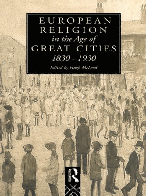 Hugh McLeod - European Religion in the Age of Great Cities, E-bok