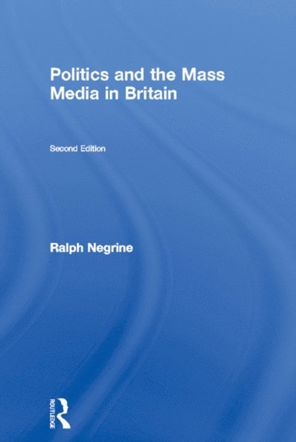 Ralph Negrine - Politics and the Mass Media in Britain, E-bok