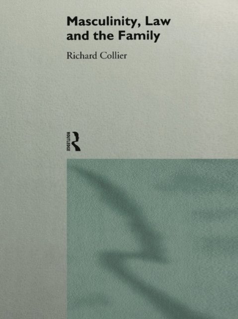 Richard Collier - Masculinity, Law and Family, E-bok