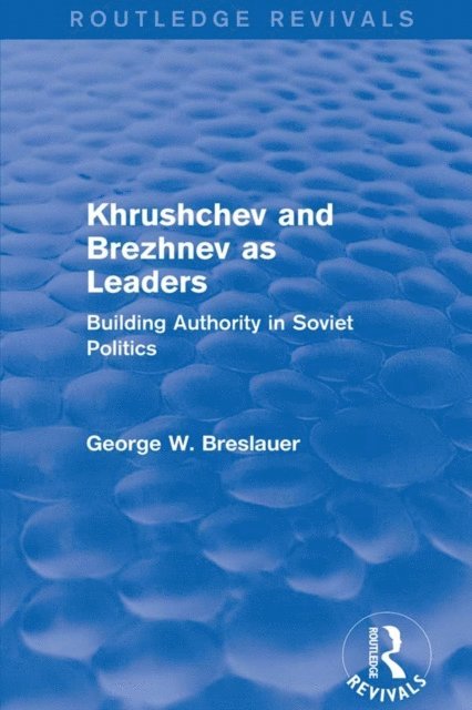 George W. Breslauer - Khrushchev and Brezhnev as Leaders (Routledge Revivals), E-bok