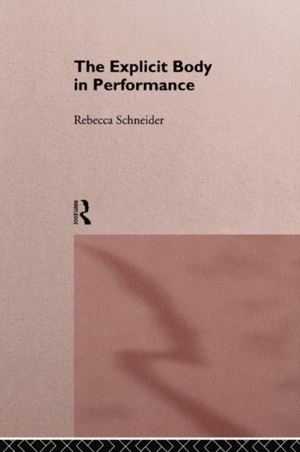 Rebecca Schneider - Explicit Body in Performance, E-bok