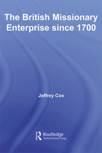 Jeffrey Cox - British Missionary Enterprise since 1700, E-bok