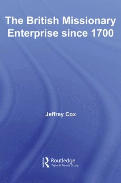 Jeffrey Cox - British Missionary Enterprise since 1700, E-bok