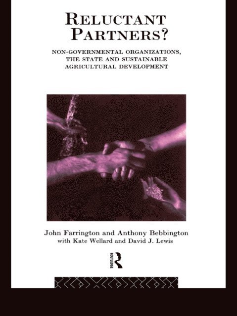 Kate Wellard, David J. Lewis, John Farrington, Anthony Bebbington - Reluctant Partners? Non-Governmental Organizations, the State and Sustainable Agricultural Development, E-bok