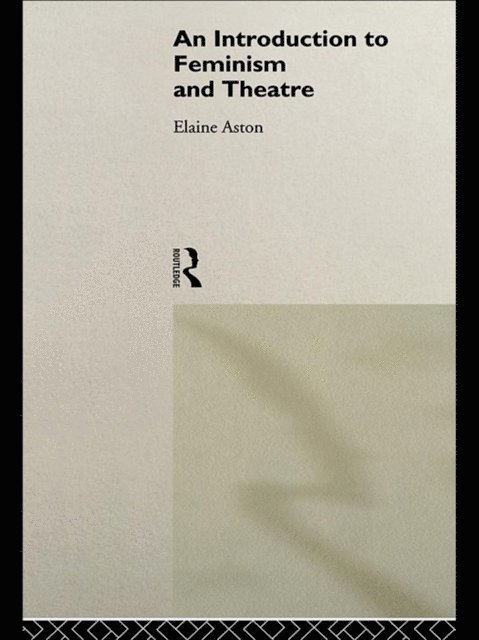 Elaine Aston - Introduction to Feminism and Theatre, E-bok