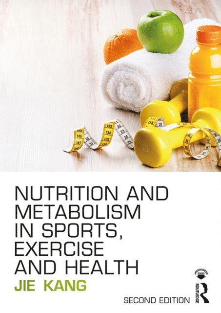 Jie Kang - Nutrition and Metabolism in Sports, Exercise and Health, E-bok