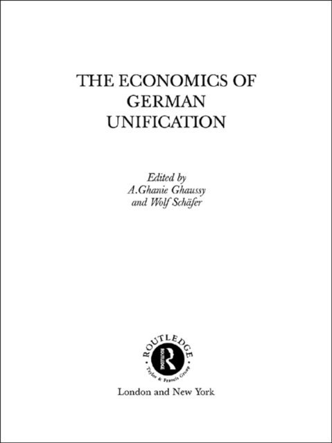 Wolf Schafer, A. Ghanie Ghaussy - Economics of German Unification, E-bok