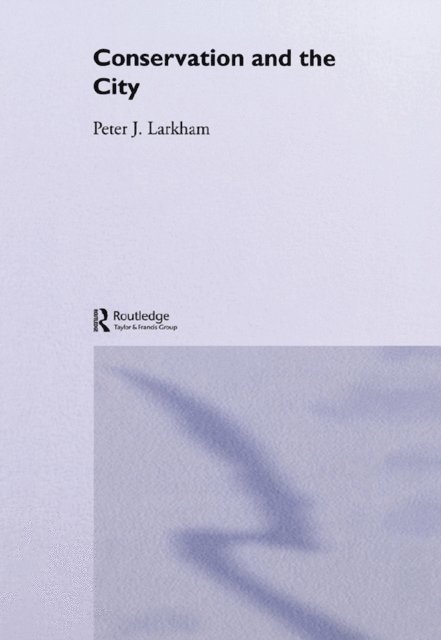 Peter Larkham - Conservation and the City, E-bok