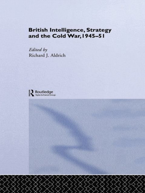 Richard J. Aldrich - British Intelligence, Strategy and the Cold War, 1945-51, E-bok