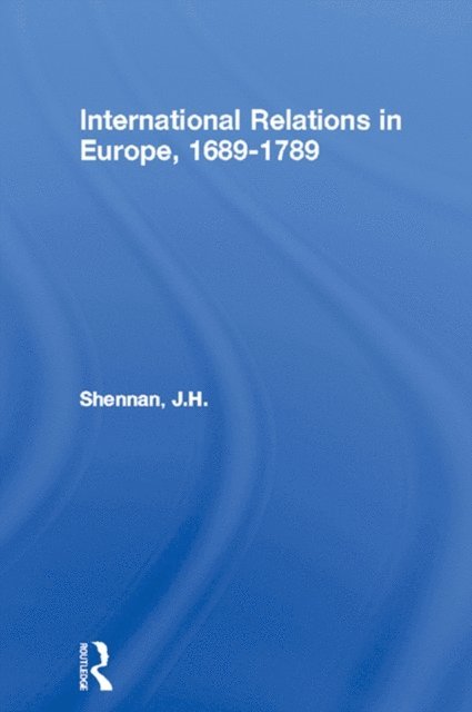 J.H. Shennan - International Relations in Europe, 1689-1789, E-bok