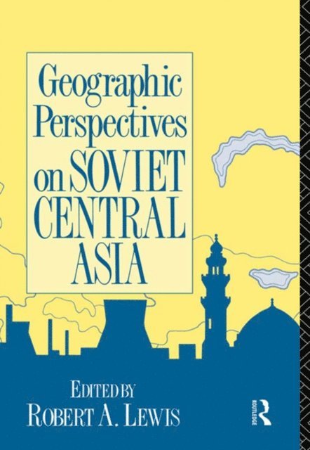 Robert Lewis - Geographic Perspectives on Soviet Central Asia, E-bok