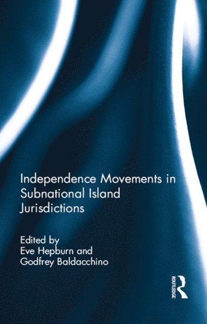 Godfrey Baldacchino, Eve Hepburn - Independence Movements in Subnational Island Jurisdictions, E-bok