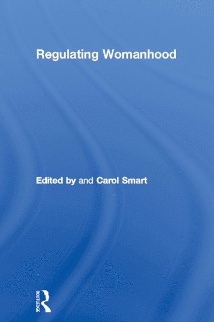 Carol Smart - Regulating Womanhood, E-bok