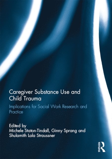 Lala Straussner, Ginny Sprang, Michele Staton-Tindall - Caregiver Substance Use and Child Trauma, E-bok
