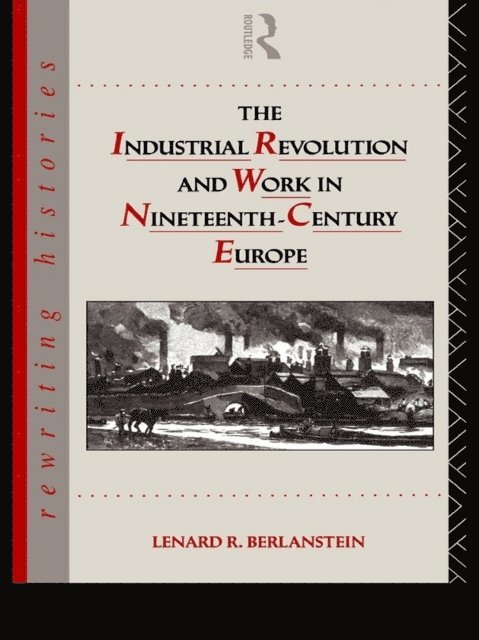 Lenard R. Berlanstein - Industrial Revolution and Work in Nineteenth Century Europe, E-bok