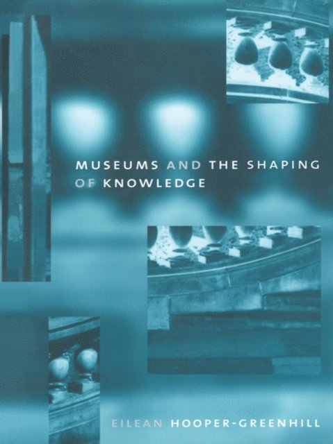 Eileen Hooper Greenhill - Museums and the Shaping of Knowledge, E-bok