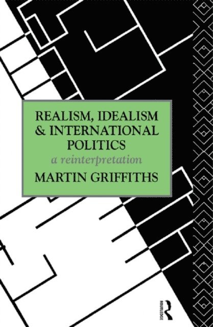 Martin Griffiths - Realism, Idealism and International Politics, E-bok