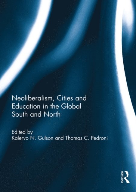 Thomas C. Pedroni, Kalervo N. Gulson - Neoliberalism, Cities and Education in the Global South and North, E-bok