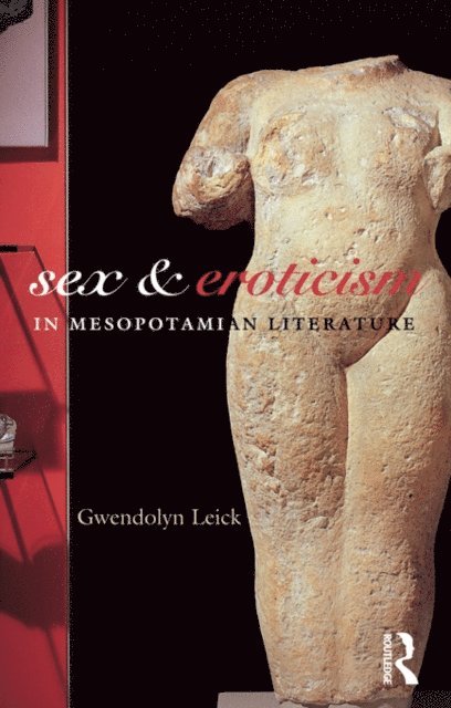 Dr Gwendolyn Leick - Sex and Eroticism in Mesopotamian Literature, E-bok
