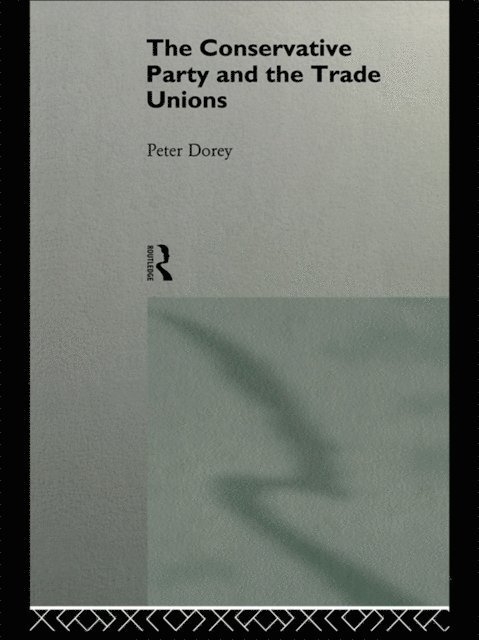 Peter Dorey - Conservative Party and the Trade Unions, E-bok
