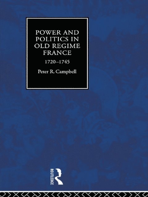 Peter Campbell - Power and Politics in Old Regime France, 1720-1745, E-bok