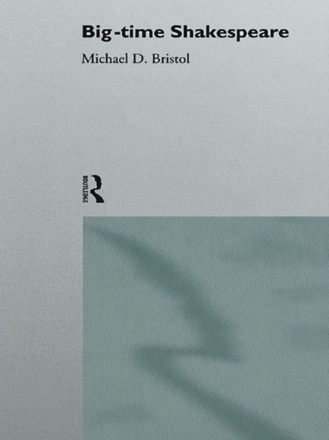 Michael D. Bristol - Big-Time Shakespeare, E-bok