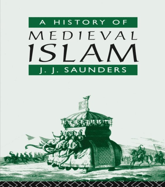 John Joseph Saunders - History of Medieval Islam, E-bok