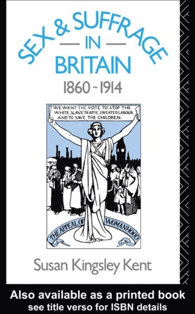 Susan Kingsley Kent - Sex and Suffrage in Britain 1860-1914, E-bok