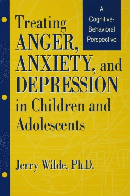 Jerry Wilde - Treating Anger, Anxiety, And Depression In Children And Adolescents, E-bok