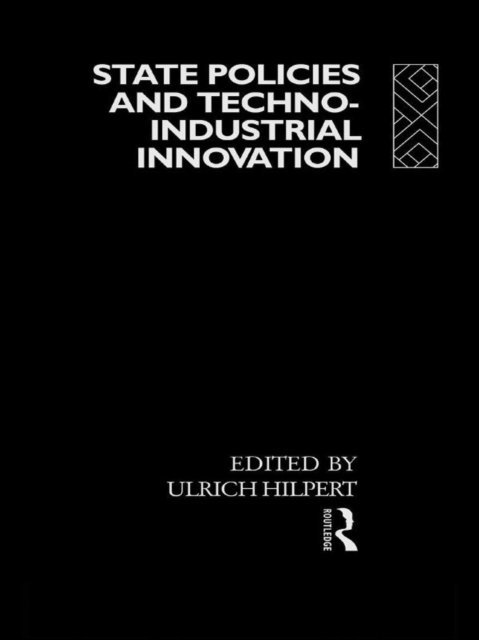 Ulrich Hilpert - State Policies and Techno-Industrial Innovation, E-bok