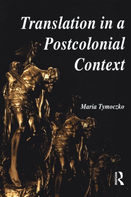 Maria Tymoczko - Translation in a Postcolonial Context, E-bok