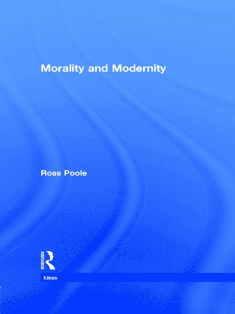Ross Poole - Morality and Modernity, E-bok