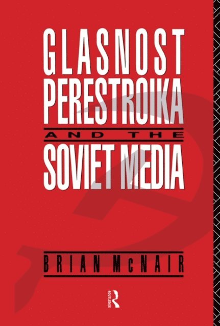 Brian McNair - Glasnost, Perestroika and the Soviet Media, E-bok