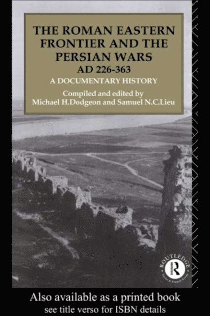 Samuel N. C. Lieu, Michael H. Dodgeon - Roman Eastern Frontier and the Persian Wars AD 226-363, E-bok
