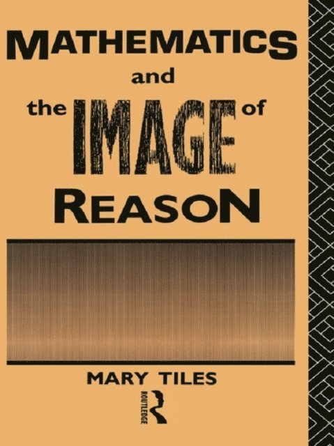 Mary Tiles - Mathematics and the Image of Reason, E-bok