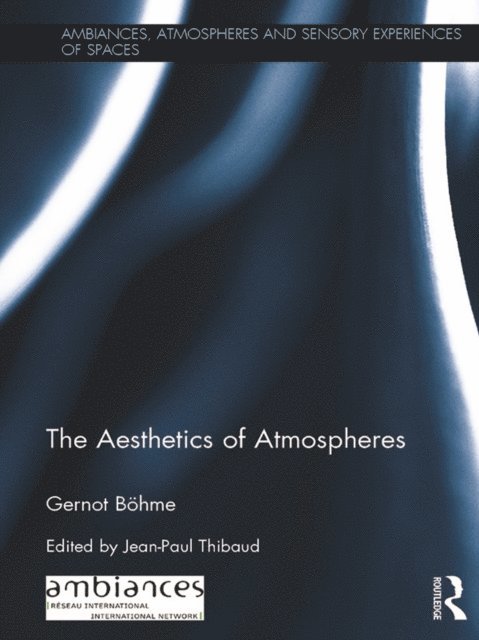 Gernot Bohme, Jean-Paul Thibaud - Aesthetics of Atmospheres, E-bok