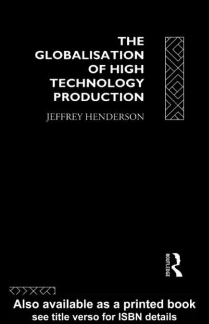 Jeffrey Henderson - Globalisation of High Technology Production, E-bok