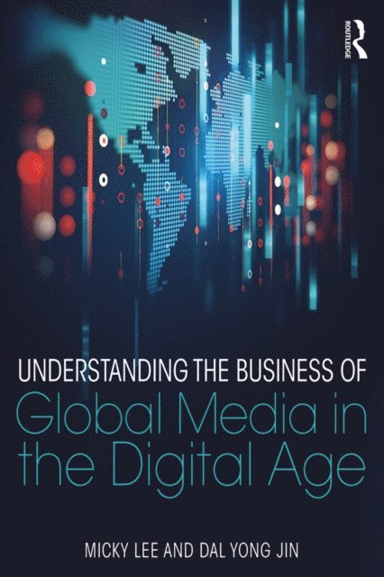 Dal Yong Jin, Micky Lee - Understanding the Business of Global Media in the Digital Age, E-bok