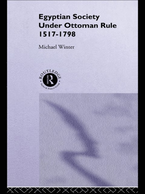 Michael Winter - Egyptian Society Under Ottoman Rule, 1517-1798, E-bok