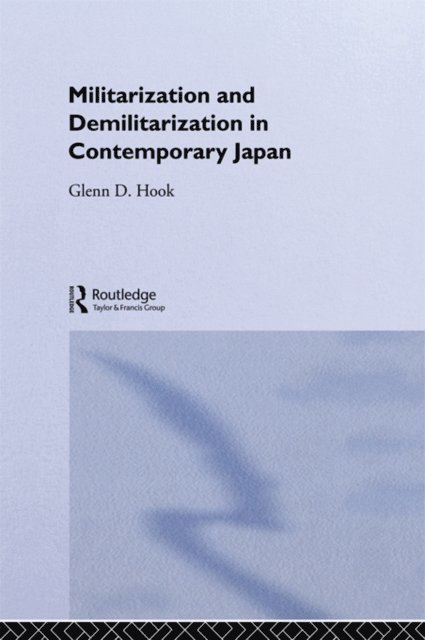 Glenn D. Hook - Militarisation and Demilitarisation in Contemporary Japan, E-bok