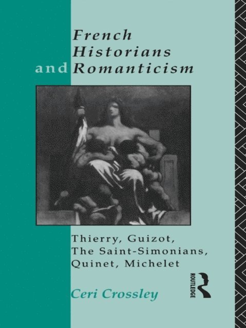 Ceri Crossley - French Historians and Romanticism, E-bok