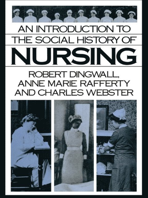 Charles Webster, Anne Marie Rafferty, Robert Dingwall - Introduction to the Social History of Nursing, E-bok
