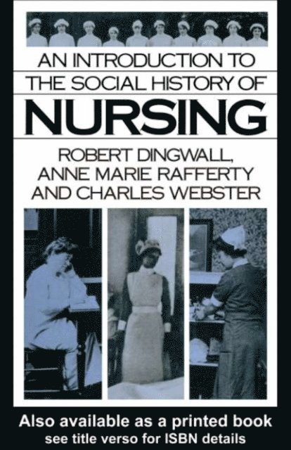 Charles Webster, Anne Marie Rafferty, Robert Dingwall - Introduction to the Social History of Nursing, E-bok