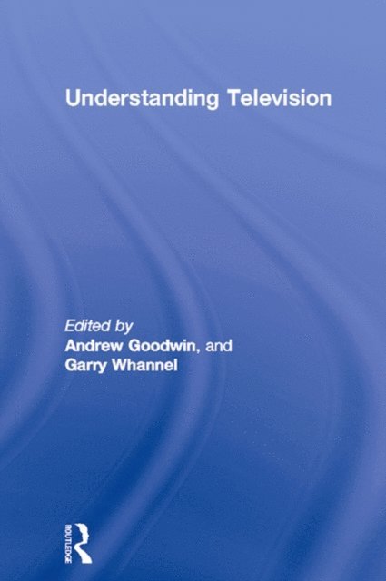 Garry Whannel, Andrew Goodwin - Understanding Television, E-bok