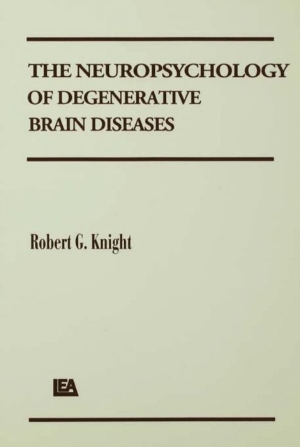 Robert G. Knight - Neuropsychology of Degenerative Brain Diseases, E-bok