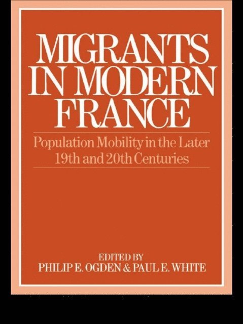 Paul White, Philip E. Ogden - Migrants in Modern France, E-bok
