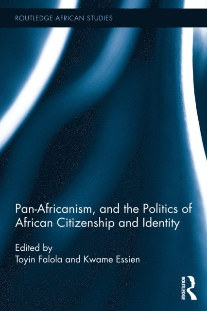 Kwame Essien, Toyin Falola - Pan-Africanism, and the Politics of African Citizenship and Identity, E-bok