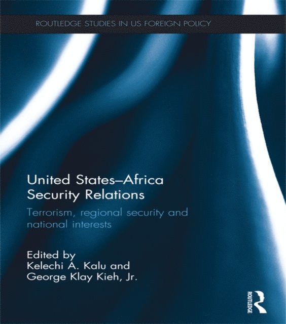 George Kieh, Kelechi A. Kalu - United States - Africa Security Relations, E-bok
